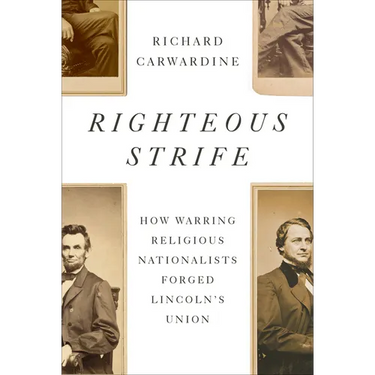 Righteous Strife: How Warring Religious Nationalists Forged Lincoln's Union