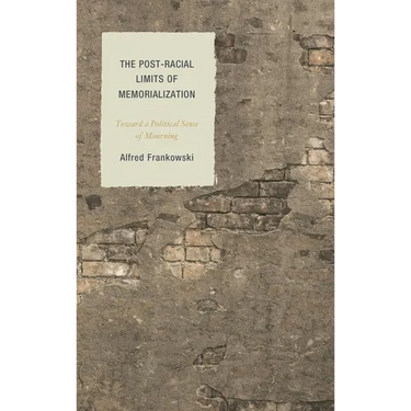 The Post-Racial Limits of Memorialization: Toward a Political Sense of Mourning