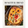 Beautiful Bread: Create & Bake Artful Masterpieces for Any Occasion