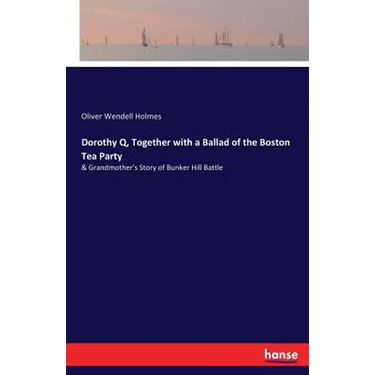 Dorothy Q, Together with a Ballad of the Boston Tea Party