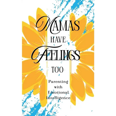 Mamas Have Feelings Too: Parenting with Emotional Intelligence