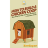 How To Build a Chicken Coop: Your Step By Step Guide To Building a Chicken Coop