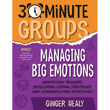30-Minute Groups: Managing Big Emotions: Identifying Triggers, Developing Coping Strategies, and Communicating Effectively