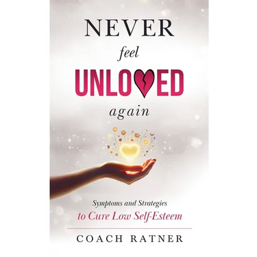 Never Feel Unloved Again: Symptoms & Strategies to Cure Low Self-Esteem