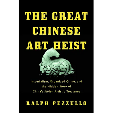 The Great Chinese Art Heist: Imperialism, Organized Crime, and the Hidden Story of China's Stolen Artistic Treasures