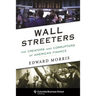 Wall Streeters: The Creators and Corruptors of American Finance