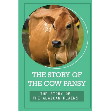 The Story Of The Cow Pansy: The Story Of The Alaskan Plains: Vegan Vegetarian Propaganda