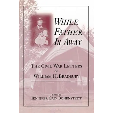 While Father Is Away: The Civil War Letters of William H. Bradbury