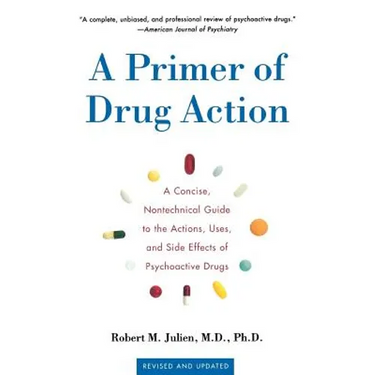 A Primer of Drug Action: A Concise Nontechnical Guide to the Actions, Uses, and Side Effects of Psychoactive Drugs, Revised and Updated
