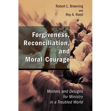 Forgiveness, Reconciliation, and Moral Courage: Motives and Designs for Ministry in a Troubled World