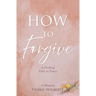 How to Forgive: A Healing Path to Peace