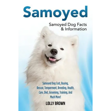 Samoyed: Samoyed Dog Cost, Buying, Rescue, Temperament, Breeding, Health, Care, Diet, Grooming, Training, And Much More! Samoyed Dog Facts & Informati
