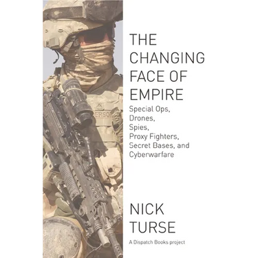 Changing Face of Empire: Special Ops, Drones, Spies, Proxy Fighters, Secret Bases, and Cyberwarfare