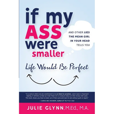 If My Ass Were Smaller Life Would be Perfect and Other Lies the Mean Girl in Your Head Tells You
