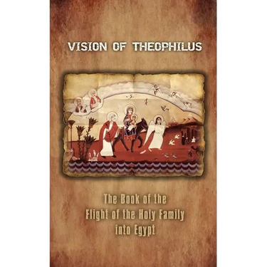 Vision of Theophilus: The Book of the Flight of the Holy Family Into Egypt