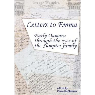 Letters to Emma: Early Oamaru through the eyes of the Sumpter family