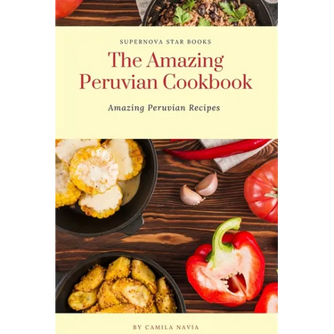 The Amazing Peruvian Cookbook: Amazing Peruvian Recipes