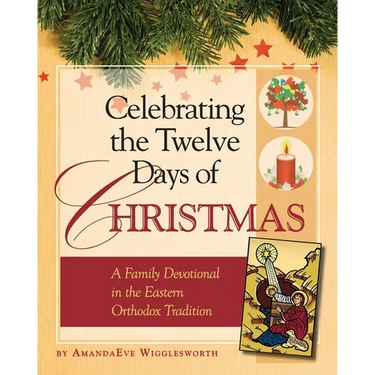 Celebrating the Twelve Days of Christmas: A Family Devotional in the Eastern Orthodox Tradition