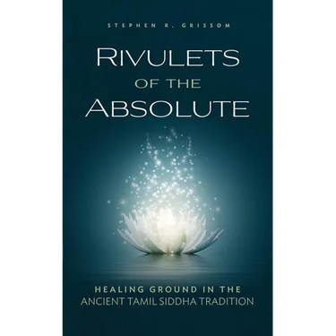 Rivulets of the Absolute: Healing Ground in the Ancient Tamil Siddha Tradition