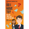 Do I Have To?: Creating My Financial Plan