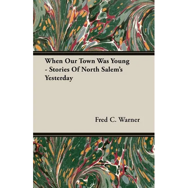 When Our Town Was Young - Stories Of North Salem's Yesterday