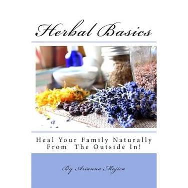 Herbal Basics: Heal Your Family Naturally From The Outside In!