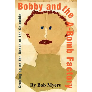Bobby and the A-Bomb Factory: Growing Up on the Banks of the Columbia