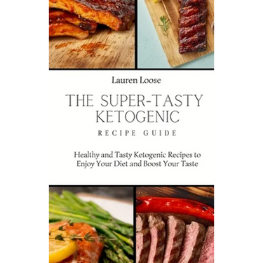 The Super Tasty Ketogenic Recipe Guide: Healthy and Tasty Ketogenic Recipes to Enjoy Your Diet and Boost Your Taste