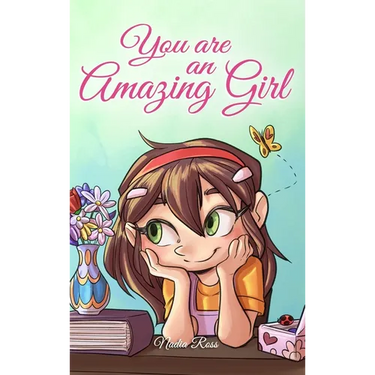 You are an Amazing Girl: A Collection of Inspiring Stories about Courage, Friendship, Inner Strength and Self-Confidence