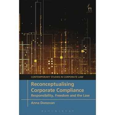Reconceptualising Corporate Compliance: Responsibility, Freedom and the Law