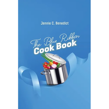 The Blue Ribbon Cookbook: The Classic Southern Cookbook of Recipes and Entertaining, First Published 1904