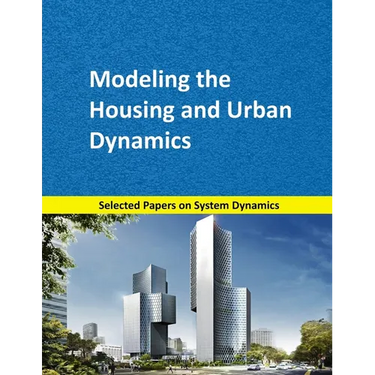 Modeling the Housing and Urban Dynamics: Selected papers on System Dynamics. A book written by experts for beginners