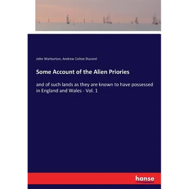 Some Account of the Alien Priories: and of such lands as they are known to have possessed in England and Wales - Vol. 1