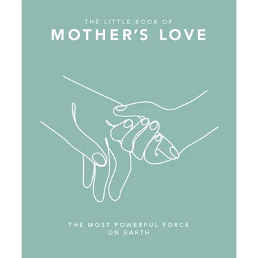 The Little Book of Mother's Love: The Most Powerful Force on Earth