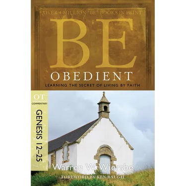 Be Obedient: Learning the Secret of Living by Faith, Genesis 12-25