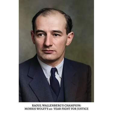 Raoul Wallenberg's Champion: Morris Wolff's 42-Year Fight For Justice