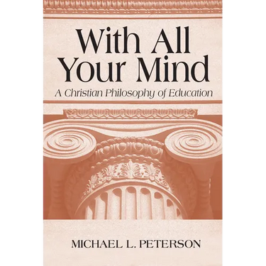 With All Your Mind: A Christian Philosophy of Education