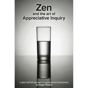 Zen and the Art of Appreciative Inquiry: A glass half full approach to organisational development