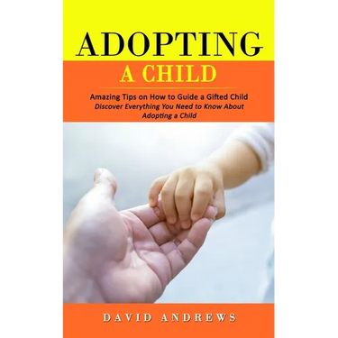Adopting a Child: Amazing Tips on How to Guide a Gifted Child (Discover Everything You Need to Know About Adopting a Child)