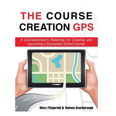 The Course Creation GPS: A Coursepreneur's Roadmap for Creating and Launching a Successful Online Course