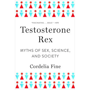 Testosterone Rex: Myths of Sex, Science, and Society