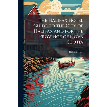 The Halifax Hotel Guide to the City of Halifax and for the Province of Nova Scotia
