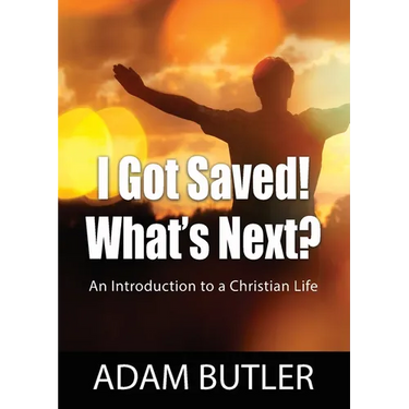 I Got Saved! What's Next?: An Introduction to a Christian Life