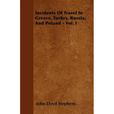Incidents Of Travel In Greece, Turkey, Russia, And Poland - Vol. I