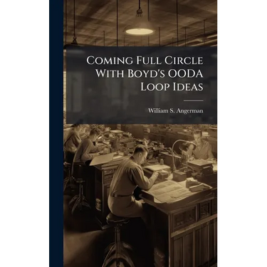 Coming Full Circle With Boyd's OODA Loop Ideas