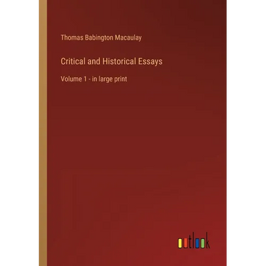 Critical and Historical Essays: Volume 1 - in large print