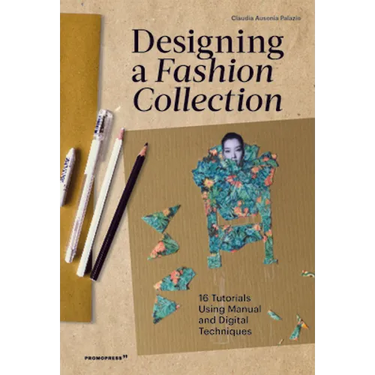 Designing a Fashion Collection: 16 Tutorials Using Manual and Digital Techniques