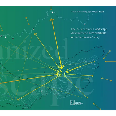 The Mechanized Landscape: Statecraft and Environment in the Tennessee Valley