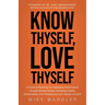 Know Thyself, Love Thyself: A Practical Roadmap for Optimizing Performance Through Mental Fitness, Cultivating Healthy Relationships, and Creating You