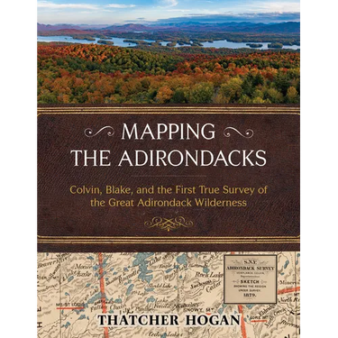 Mapping the Adirondacks: Colvin, Blake, and the First True Survey of the Great Adirondack Wilderness